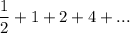 \dfrac{1}{2}+1+2+4+...