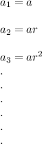 a_1=a\\\\a_2=ar\\\\a_3=ar^2\\.\\.\\.\\.\\.\\.