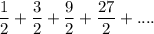 \dfrac{1}{2}+\dfrac{3}{2}+\dfrac{9}{2}+\dfrac{27}{2}+....