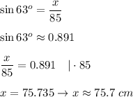\sin63^o=\dfrac{x}{85}\\\\\sin63^o\approx0.891\\\\\dfrac{x}{85}=0.891\ \ \ |\cdot85\\\\x=75.735\to x\approx75.7\ cm