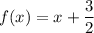 f(x) = x + \dfrac{3}{2}