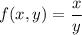 f(x,y)=\dfrac xy