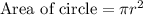 \text{Area of circle}=\pi r^2