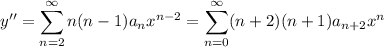 y''=\displaystyle\sum_{n=2}^\infty n(n-1)a_nx^{n-2}=\sum_{n=0}^\infty(n+2)(n+1)a_{n+2}x^n