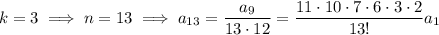 k=3\implies n=13\implies a_{13}=\dfrac{a_9}{13\cdot12}=\dfrac{11\cdot10\cdot7\cdot6\cdot3\cdot2}{13!}a_1