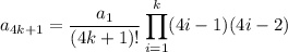 a_{4k+1}=\dfrac{a_1}{(4k+1)!}\displaystyle\prod_{i=1}^k(4i-1)(4i-2)