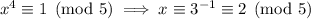 x^4\equiv1\pmod5\implies x\equiv3^{-1}\equiv2\pmod5