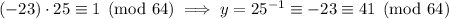 (-23)\cdot25\equiv1\pmod{64}\implies y=25^{-1}\equiv-23\equiv41\pmod{64}