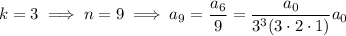 k=3\implies n=9\implies a_9=\dfrac{a_6}9=\dfrac{a_0}{3^3(3\cdot2\cdot1)}a_0