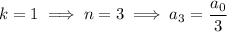 k=1\implies n=3\implies a_3=\dfrac{a_0}3