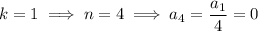 k=1\implies n=4\implies a_4=\dfrac{a_1}4=0