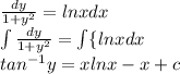 \frac{dy}{1+y^2}={lnx}{dx}\\\int\frac{dy}{1+y^2}=\int \{lnx}dx\\tan^{-1}y=xlnx-x+c