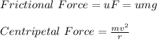 Frictional\ Force =  uF = umg \\\\Centripetal\ Force = \frac{mv^2}{r}