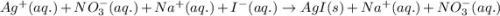 Ag^+(aq.)+NO_3^-(aq.)+Na^+(aq.)+I^-(aq.)\rightarrow AgI(s)+Na^+(aq.)+NO_3^-(aq.)