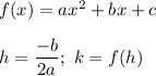 f(x)=ax^2+bx+c\\\\h=\dfrac{-b}{2a};\ k=f(h)
