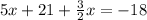 5x+21+ \frac{3}{2} x=-18