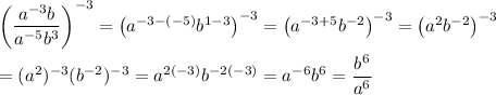 \left(\dfrac{a^{-3}b}{a^{-5}b^3}\right)^{-3}=\left(a^{-3-(-5)}b^{1-3}\right)^{-3}=\left(a^{-3+5}b^{-2}\right)^{-3}=\left(a^2b^{-2}\right)^{-3}\\\\=(a^2)^{-3}(b^{-2})^{-3}=a^{2(-3)}b^{-2(-3)}=a^{-6}b^6=\dfrac{b^6}{a^6}