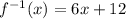 f^{-1}(x)=6x+12