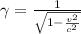 \gamma=\frac{1}{\sqrt{1-\frac{v^2}{c^2}}}