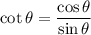 \cot\theta=\dfrac{\cos\theta}{\sin\theta}