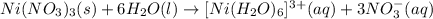 Ni(NO_3)_3(s)+6H_2O(l)\rightarrow [Ni(H_2O)_6]^{3+}(aq)+3NO_3^-(aq)