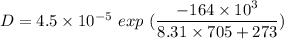 D=4.5\times10^{-5}\ exp\ (\dfrac{-164\times10^{3}}{8.31\times705+273})