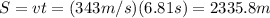 S=vt=(343 m/s)(6.81 s)=2335.8 m