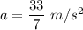 a=\dfrac{33}{7} \ m/s^2}