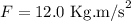 F=12.0\text{ Kg.m/s}^2