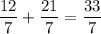 \dfrac{12}{7}+\dfrac{21}{7}=\dfrac{33}{7}