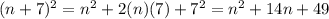 (n+7)^2=n^2+2(n)(7)+7^2=n^2+14n+49