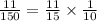 \frac{11}{150}=\frac{11}{15}\times \frac{1}{10}