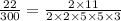 \frac{22}{300}=\frac{2\times 11}{2\times 2\times 5\times 5\times 3}