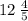 12 \:  \frac{4}{5}