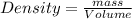 Density=\frac{mass}{Volume}