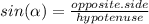 sin( \alpha )= \frac{opposite.side}{hypotenuse}