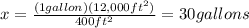 x=\frac{(1gallon)(12,000ft^{2})}{400ft^{2}}=30gallons