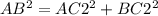 AB^{2}=AC2^{2}+BC2^{2}