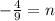 - \frac{4}{9} = n