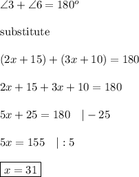 \angle3+\angle6=180^o\\\\\text{substitute}\\\\(2x+15)+(3x+10)=180\\\\2x+15+3x+10=180\\\\5x+25=180\ \ \ |-25\\\\5x=155\ \ \ |:5\\\\\boxed{x=31}