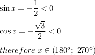\sin x=-\dfrac{1}{2} < 0\\\\\cos x=-\dfrac{\sqrt3}{2} < 0\\\\therefore\ x\in(180^o;\ 270^o)