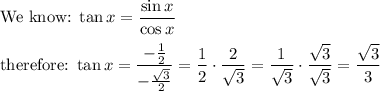 \text{We know:}\ \tan x=\dfrac{\sin x}{\cos x}\\\\\text{therefore:}\ \tan x=\dfrac{-\frac{1}{2}}{-\frac{\sqrt3}{2}}=\dfrac{1}{2}\cdot\dfrac{2}{\sqrt3}=\dfrac{1}{\sqrt3}\cdot\dfrac{\sqrt3}{\sqrt3}=\dfrac{\sqrt3}{3}