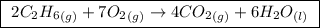 \boxed{ \ 2C_2H_6_{(g)} + 7O_2_{(g)} \rightarrow 4CO_2_{(g)} + 6H_2O_{(l)} \ }