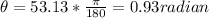 \theta = 53.13 * \frac{ \pi}{180} = 0.93 radian
