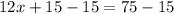 12x+15-15=75-15