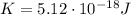 K=5.12 \cdot 10^{-18}J