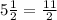 5 \frac{1}{2} =  \frac{11}{2}