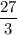 \rm \dfrac{27}{3}