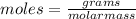 moles= \frac{grams}{molar mass}