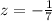 z = -\frac{1}{7}